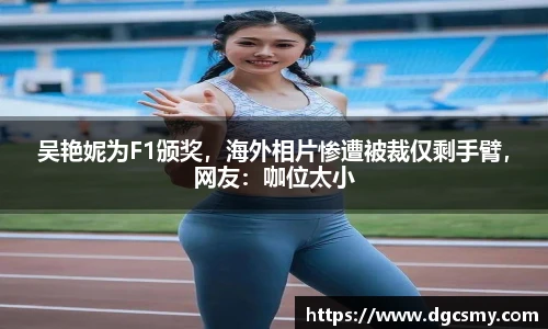 吴艳妮为F1颁奖，海外相片惨遭被裁仅剩手臂，网友：咖位太小