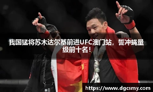 我国猛将苏木达尔基前进UFC澳门站，誓冲蝇量级前十名！